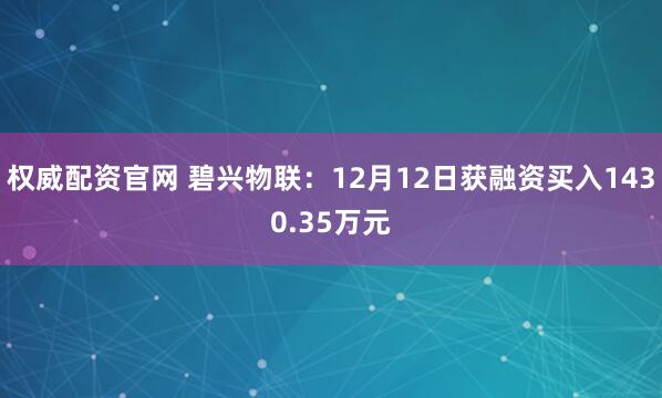权威配资官网 碧兴物联：12月12日获融资买入1430.35万元